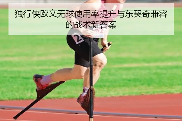 独行侠欧文无球使用率提升与东契奇兼容的战术新答案